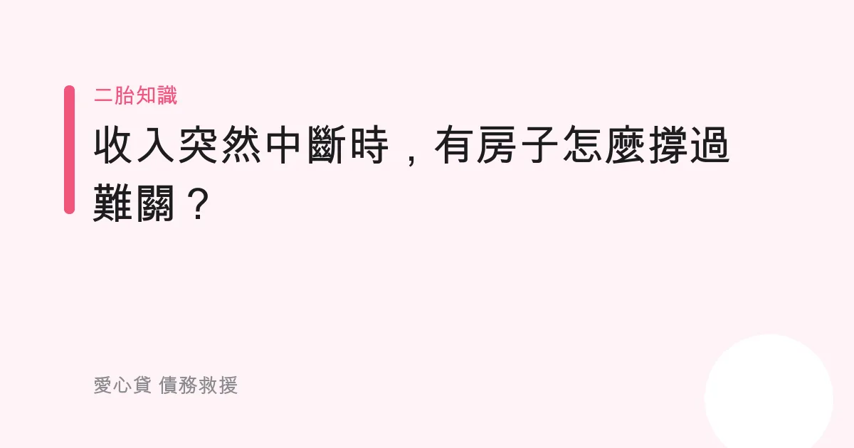 收入突然中斷時，有房子怎麼撐過難關？